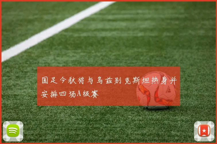 国足今秋将与乌兹别克斯坦热身并安排四场A级赛